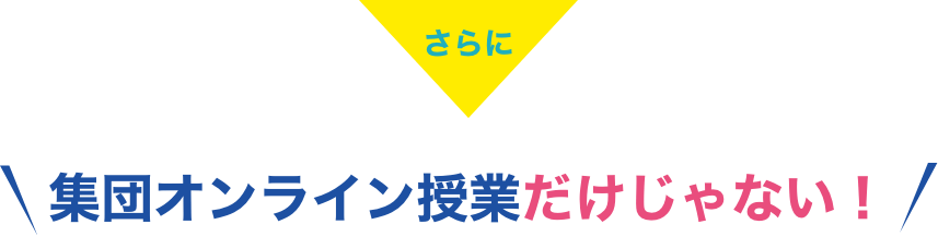 さらに 集団オンライン授業だけじゃない！