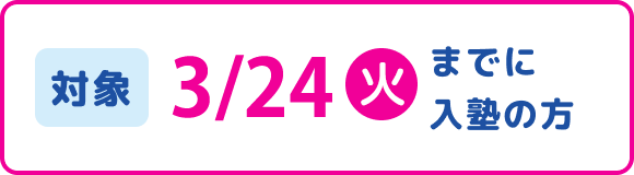 対象 : 3月24日（火）までに入塾の方
