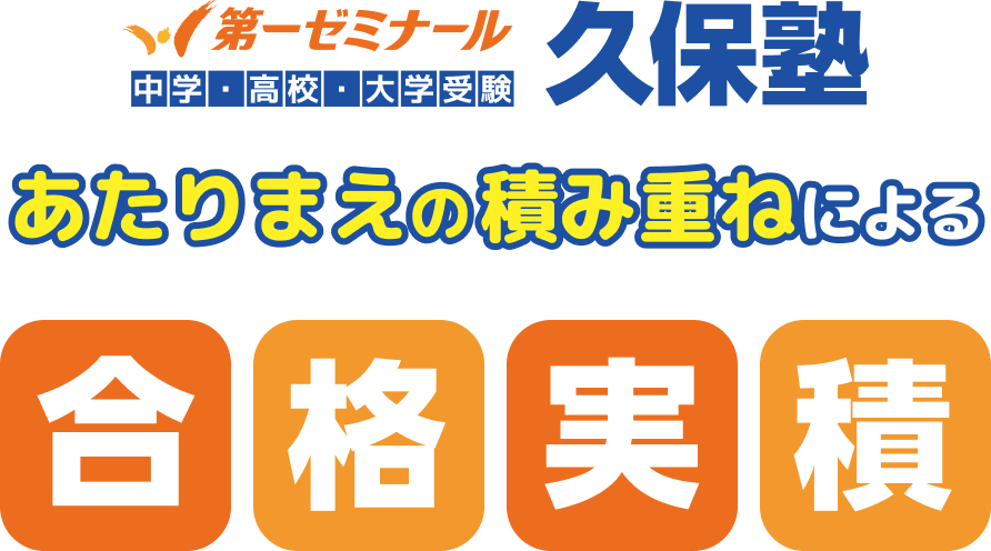 第一ゼミナール 中学・高校・大学受験 久保塾 あたりまえの積み重ねによる合格実績